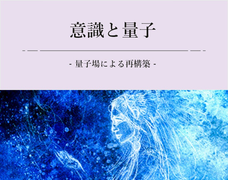 意識と量子　- 量子場による再構築 -